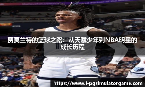 贾莫兰特的篮球之路：从天赋少年到NBA明星的成长历程